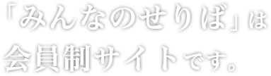 「みんなのセリバ」は会員制を取らせて頂いております。